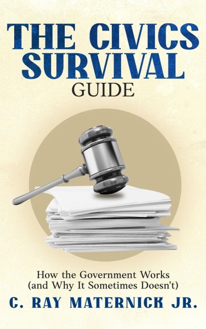 The Civics Survival Guide: How the Government Works (and Why It Sometimes Doesnt)