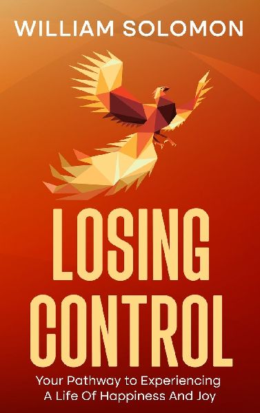 Losing Control: Your Pathway to Experiencing A Life Of Happiness And Joy