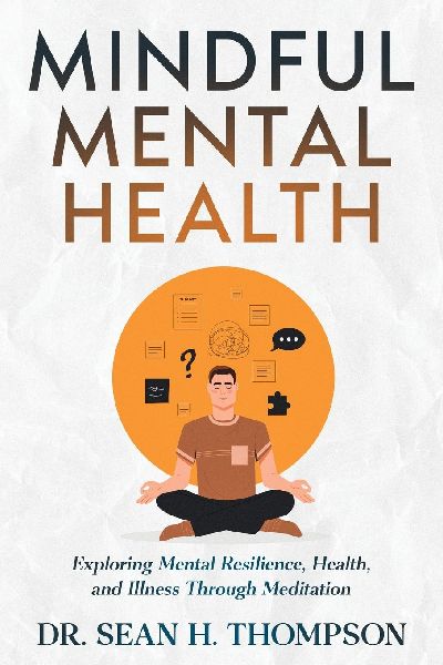 Mindful Mental Health: Exploring Mental Resilience, Health, and Illness Through Meditation