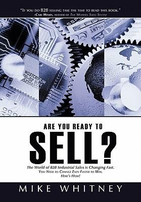 Are You Ready to Sell?: B2B industrial buyers operate in a world of fast changing needs. You must change even faster to win orders. Heres how!