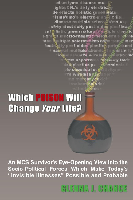 Which Poison Will Change Your Life?: An MCS Survivor's Eye-Opening View into the Socio-Political Forces Which Make Today's "Invisible Illnesses" Possible and Probable