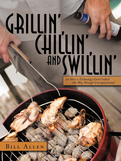 Grillin, Chillin, and Swillin: Or How a Technology Geek Cooked His Way Through Unemployment