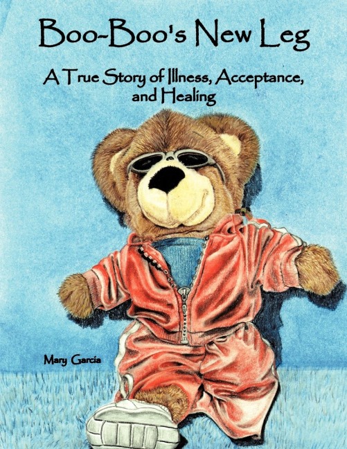 Boo-Boos New Leg: A True Story of Illness, Acceptance, and Healing