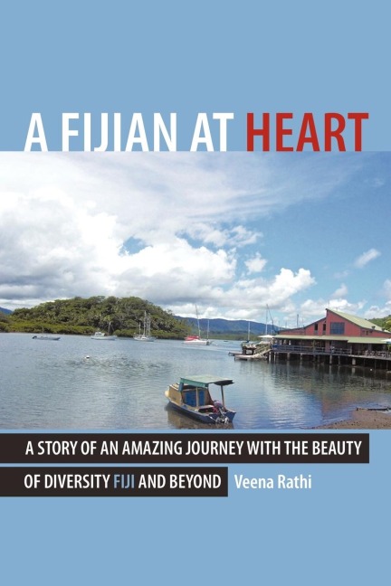 A Fijian At Heart: A Story Of An Amazing Journey With the beauty Of Diversity Fiji and Beyond