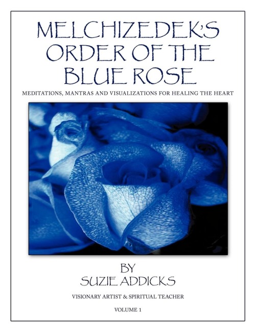 Melchizedeks Order of the Blue Rose: Meditations, Mantras and Visualizations for Healing the Heart