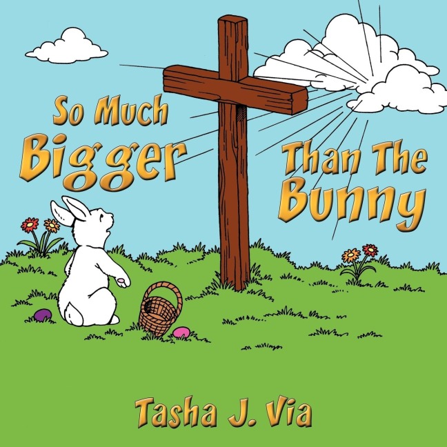 So Much Bigger Than The Bunny: A 7-week Easter devotional for families