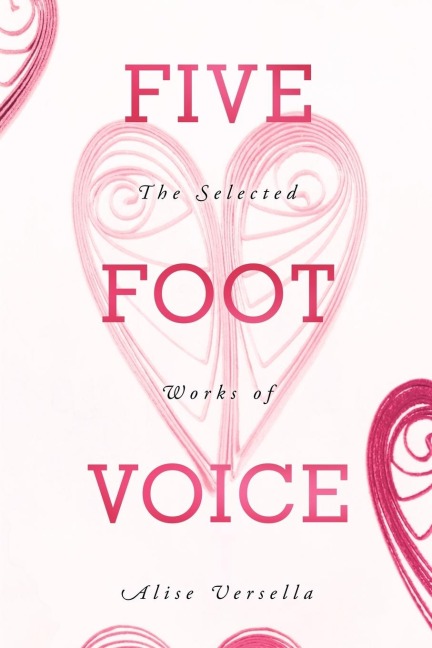 Five Foot Voice: The Selected Works of Alise Versella