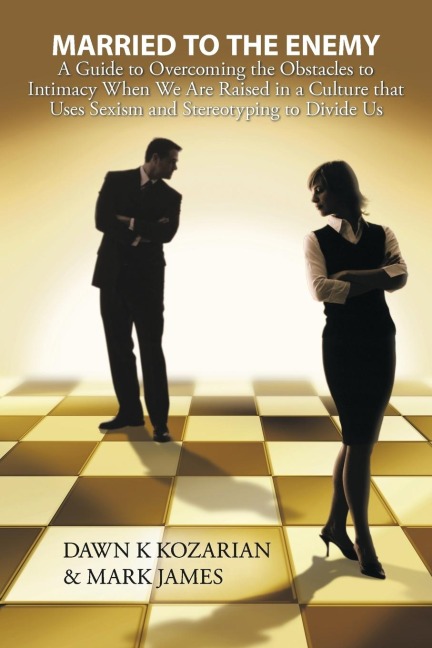 Married to the Enemy: A Guide to Overcoming the Obstacles to Intimacy When We Are Raised in a Culture that Uses Sexism and Stereotyping to Divide Us