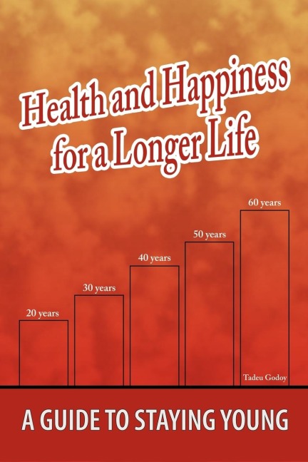 Health and Happiness for a Longer Life: A Guide To Staying Young
