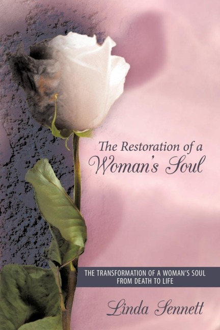 The Restoration of a Womans Soul: The Transformation of a Womans Soul from Death to Life