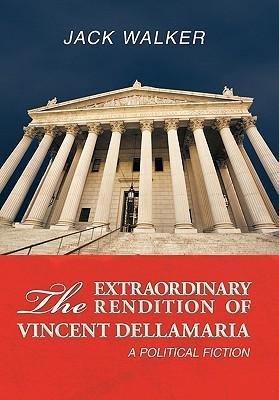 The Extraordinary Rendition of Vincent Dellamaria: A Political Fiction