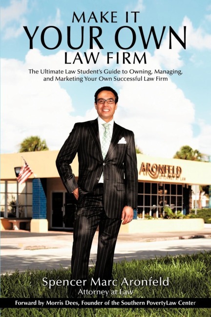 Make It Your Own Law Firm: The Ultimate Law Students Guide to Owning, Managing, and Marketing Your Own Successful Law Firm