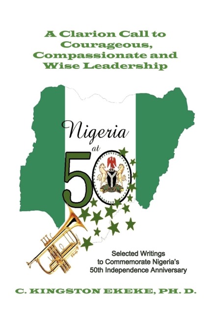 Leadership Liability A Clarion Call to Courageous, Compassionate & Wise Leadership: Selected Writings to Commemorate Nigeris 50th Independence Anniversary