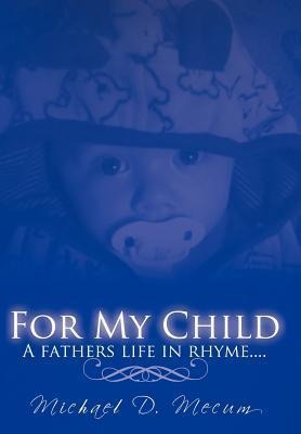 For My Child: A fathers life in rhyme....