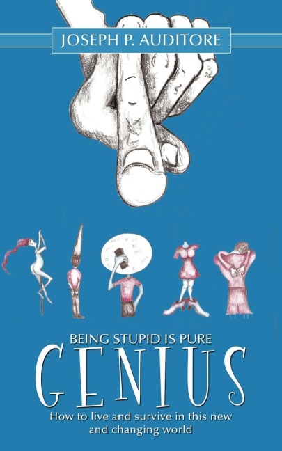 Being Stupid is Pure Genius: How to live and survive in this new and changing world