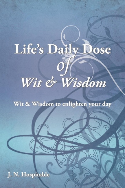 Lifes Daily Dose of Wit & Wisdom: Wit & Wisdom to enlighten your day