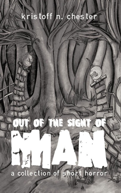 Out of the Sight of Man: A Collection of Short Horror
