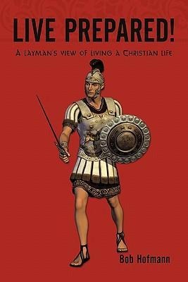 Live Prepared!: A laymans view of living a Christian life