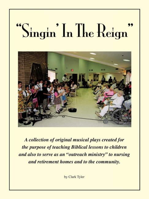 Singin in the Reign: A collection of original musical plays created for the purpose of teaching Biblical lessons to children and also to serve as an outreach ministry to nursing and retirement homes and to the community.