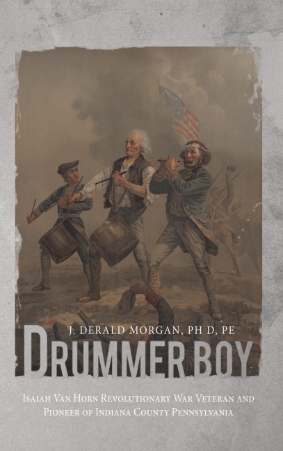 Drummer Boy: Isaiah Van Horn Revolutionary War Veteran and Pioneer of Indiana County Pennsylvania
