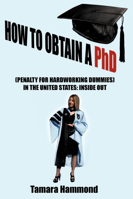 How to Obtain a PhD (Penalty for Hardworking Dummies) in the United States: Inside Out
