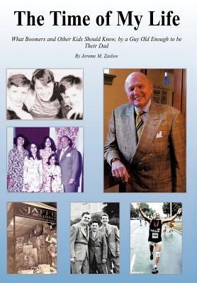 The Time of My Life: What Boomers and Other Kids Should Know, by a Guy Old Enough to Be Their Dad