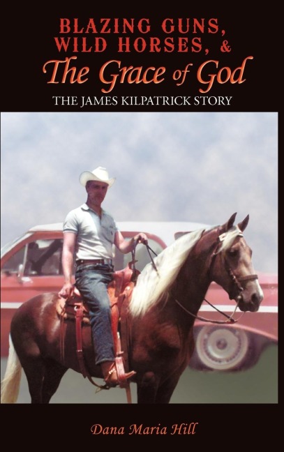 Blazing Guns, Wild Horses, & the Grace of God: The James Kilpatrick Story