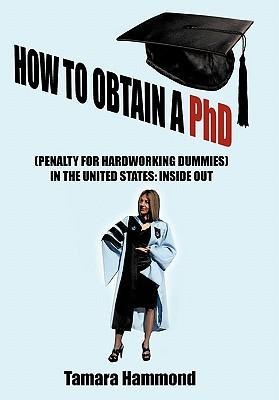 How to Obtain a PhD (Penalty for Hardworking Dummies) in the United States: Inside Out