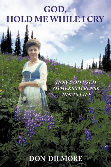 GOD, HOLD ME WHILE I CRY: HOW GOD USED OTHERS TO BLESS ANNAS LIFE