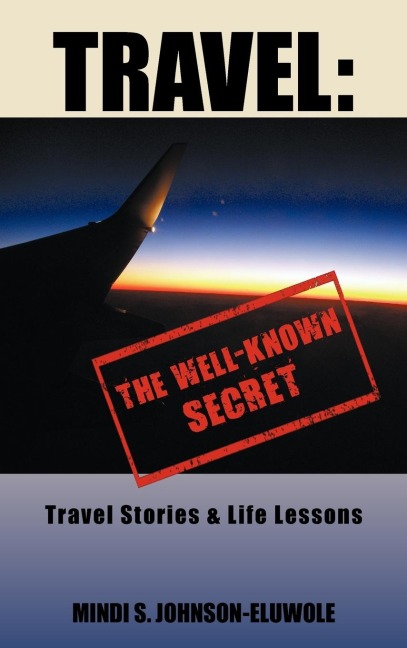 Travel: The Well-Known Secret: Travel Stories & Life Lessons