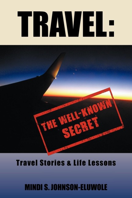 Travel: The Well-Known Secret: Travel Stories & Life Lessons