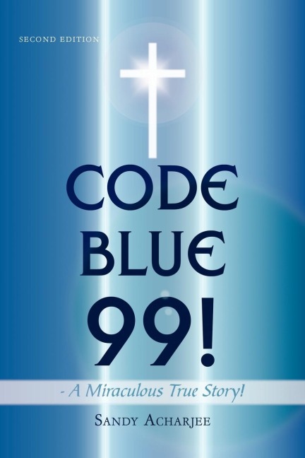 CODE BLUE 99! - A Miraculous True Story!: SECOND EDITION