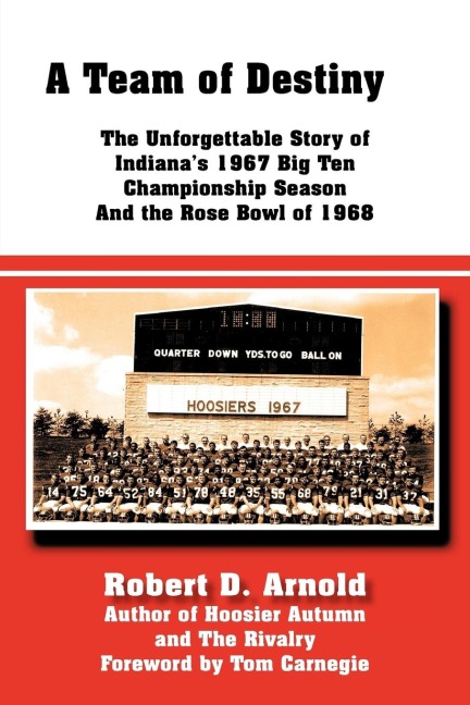 A Team of Destiny: The Unforgettable Story of Indianas 1967 Big Ten Championship Season And the Rose Bowl of 1968