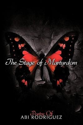 The Stage of Martyrdom: Poetry Of Abi Rodriguez