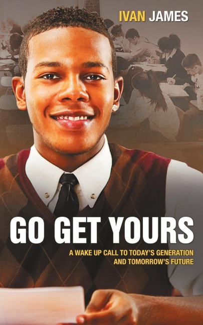 Go Get Yours: A Wake Up Call to Todays Generation and Tomorrows Future