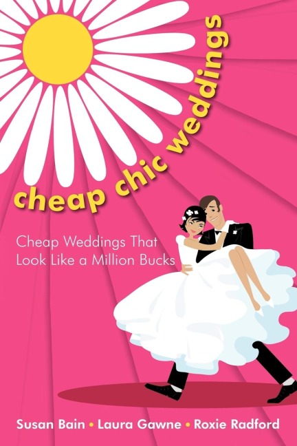 Cheap Chic Weddings: Cheap Weddings That Look Like a Million Bucks
