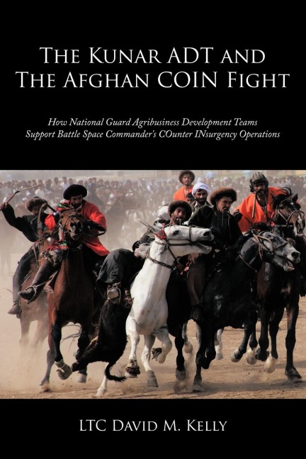 The Kunar ADT and The Afghan COIN Fight: How National Guard Agribusiness Development Teams Support Battle Space Commanders COunter INsurgency Operations