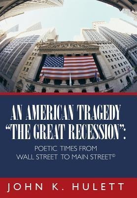 An American Tragedy-The Great Recession: Poetic Times from Wall Street to Main Street (C)