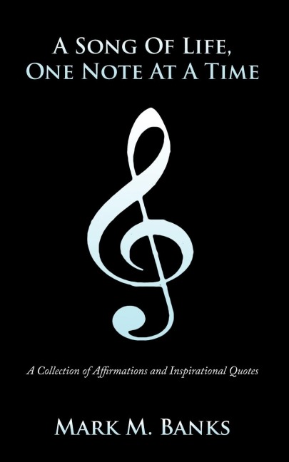 A Song of Life, One Note at a Time: A Collection of Affirmations and Inspirational Quotes