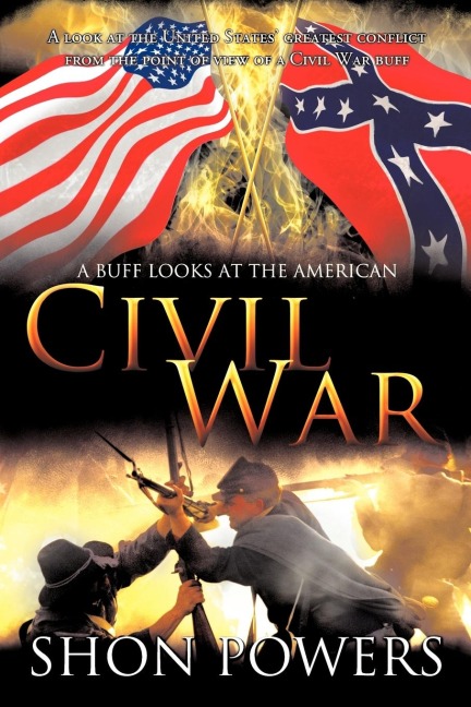 A Buff Looks at the American Civil War: A look at the United States greatest conflict from the point of view of a Civil War buff