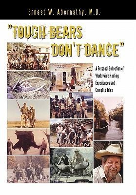 Tough Bears Dont Dance: A Personal Collection of World-wide Hunting Experiences and Campfire Tales