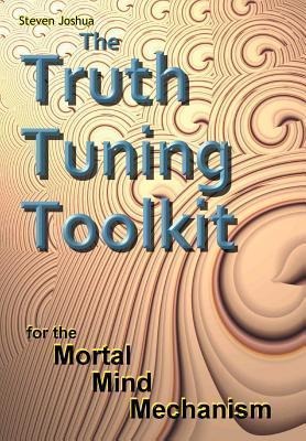 The Truth Tuning Toolkit: for the Mortal Mind Mechanism