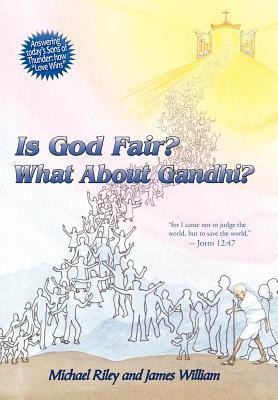 Is God Fair? What About Gandhi?: The Gospels Answer-Grace & Peace for I came not to judge the world, but to save the world. -John 12:47