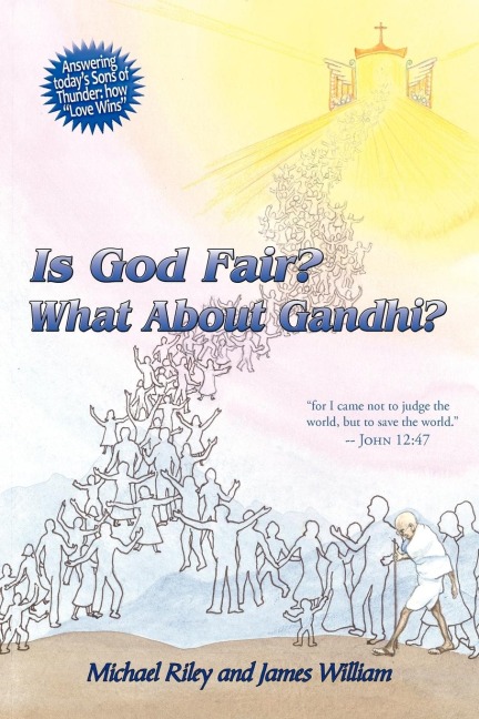 Is God Fair? What About Gandhi?: The Gospels Answer-Grace & Peace for I came not to judge the world, but to save the world. -John 12:47