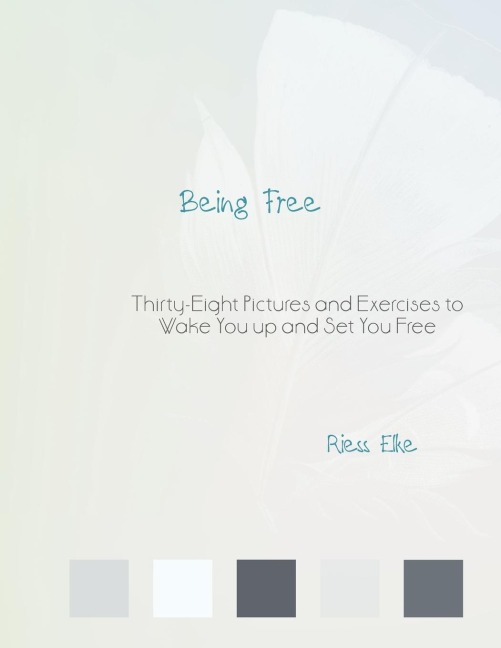 Being Free: Thirty-Eight Pictures and Exercises to Wake You up and Set You Free