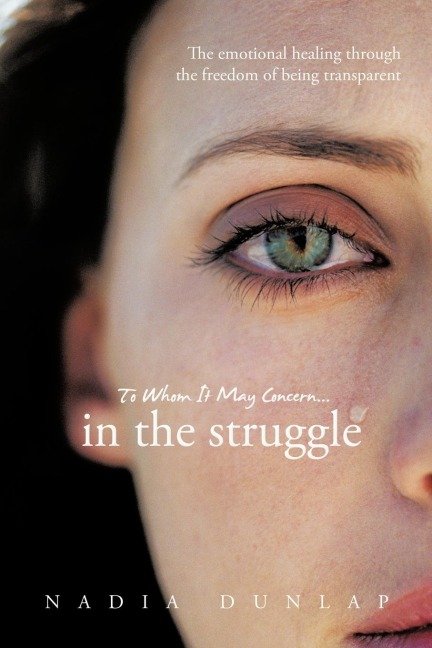 To Whom It May Concern... in the Struggle: The Emotional Healing Through the Freedom of Being Transparent