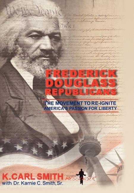 Frederick Douglass Republicans: The Movement to Re-Ignite Americas Passion for Liberty