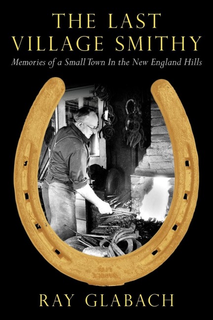 The Last Village Smithy: Memories of a Small Town In the New England Hills