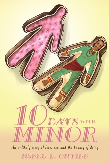 Ten Days with Minor An Unlikely Story of Love, Sex and the Beauty of Dying