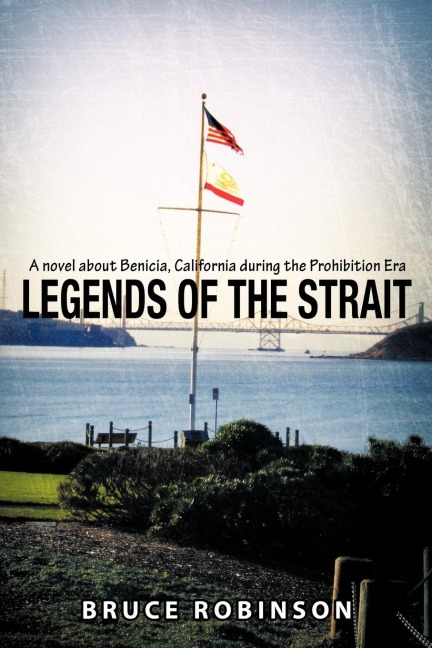 Legends of the Strait: A Novel about Benicia, California During the Prohibition Era
